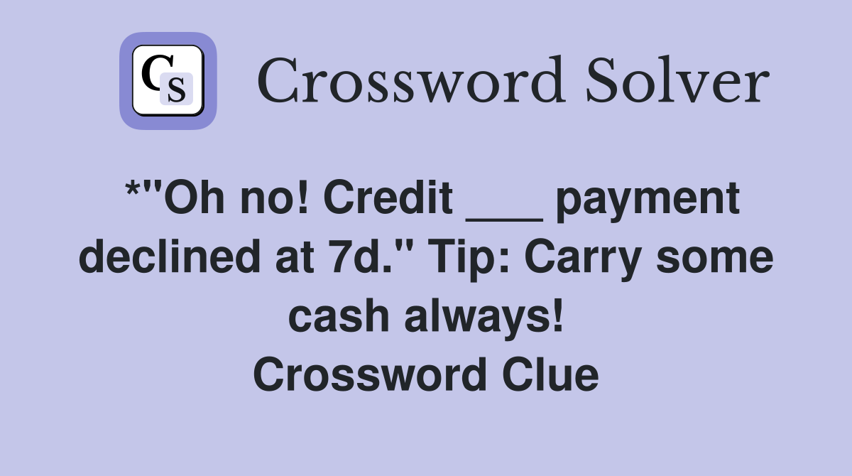 *"Oh no! Credit ___ payment declined at 7d." Tip Carry some cash